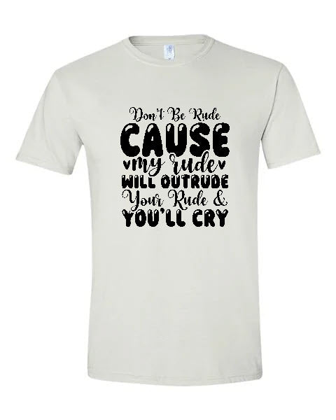 Sarcasm - Don't Be Rude Cause My Rude Will Outrude Your Rude & You'll Cry