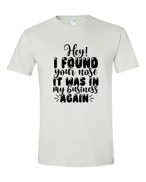 Sarcasm - Hey I Found Your Nose It Was In My Business Again