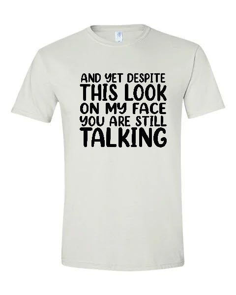 Sarcasm - And Yet Despite This Look On My Face You Are Still Talking