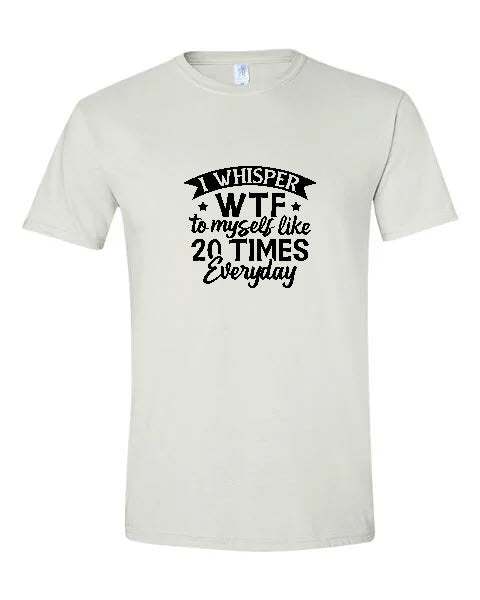 Sarcasm - I Whisper WTF To Myself Like 20 Times Everyday