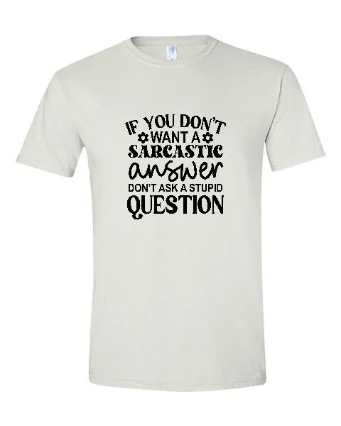 Sarcasm - If You Don't Want A Sarcastic Answer Don't Ask A Stupid Question
